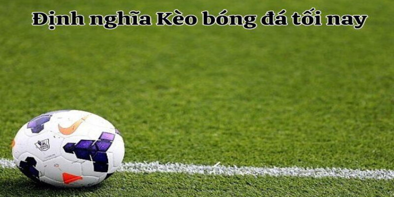 Định nghĩa Kèo bóng đá tối nay 