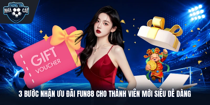 3 bước nhận ưu đãi Fun88 cho thành viên mới siêu dễ dàng