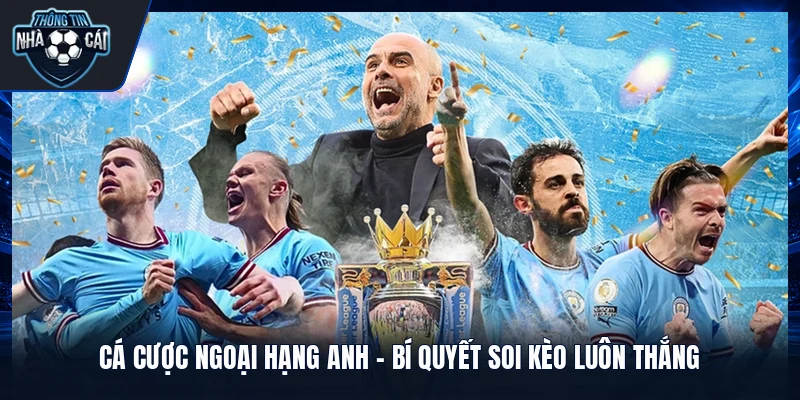 ca cuoc ngoai hang anh bi quyet soi keo luon thang Cá Cược Ngoại Hạng Anh