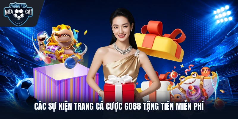 cac su kien trang ca cuoc go88 tang tien mien phi Các sự kiện trang cá cược GO88 tặng tiền miễn phí