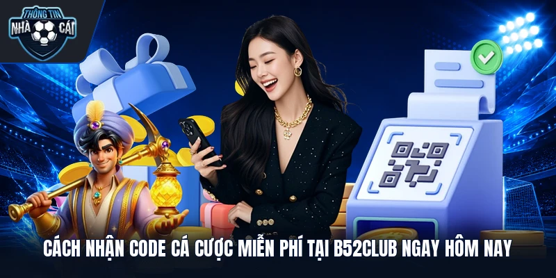 Cách Nhận Code Cá Cược Miễn Phí Tại B52club