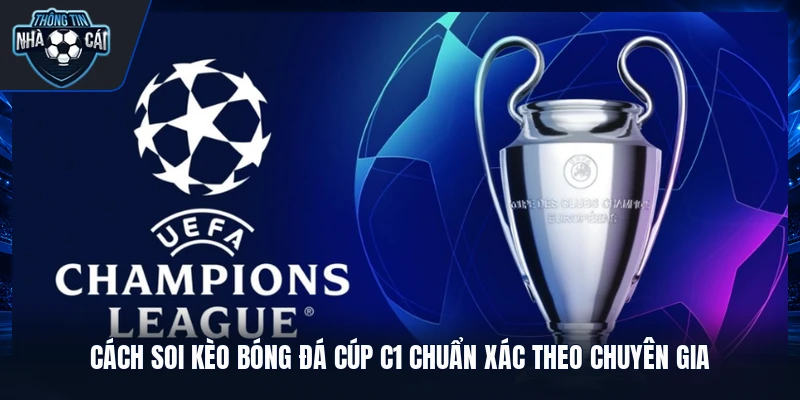 Cách soi kèo bóng đá cúp C1 chuẩn xác theo chuyên gia