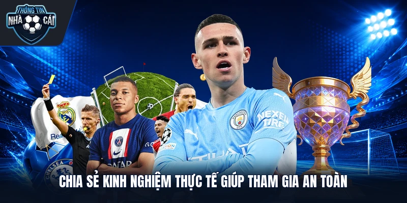 Chia sẻ kinh nghiệm thực tế giúp tham gia an toàn