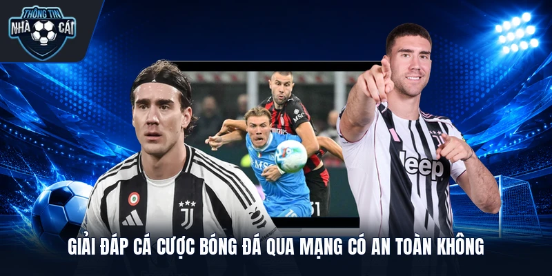Giải đáp cá cược bóng đá qua mạng có an toàn không
