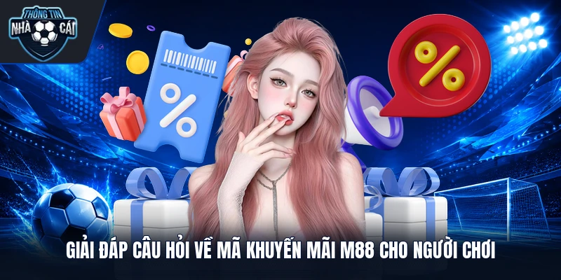 Giải đáp câu hỏi về mã khuyến mãi M88 cho người chơi