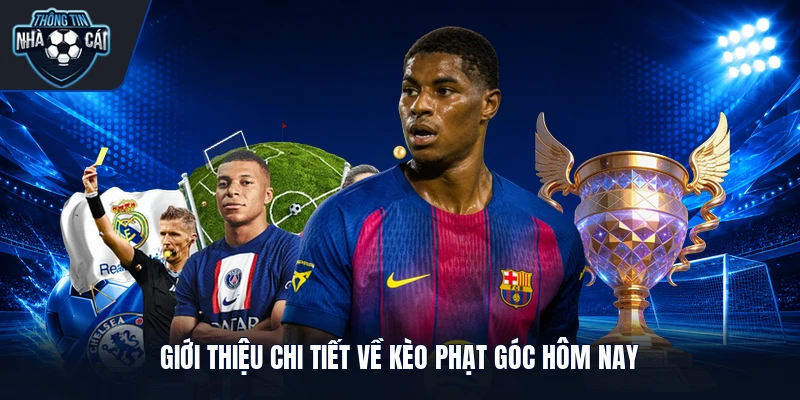 Giới thiệu chi tiết về kèo phạt góc hôm nay
