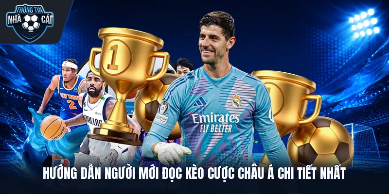 Hướng dẫn người mới đọc kèo cược châu Á chi tiết nhất