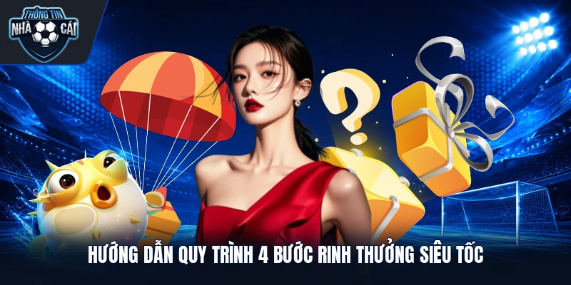 Hướng dẫn quy trình 4 bước rinh thưởng siêu tốc