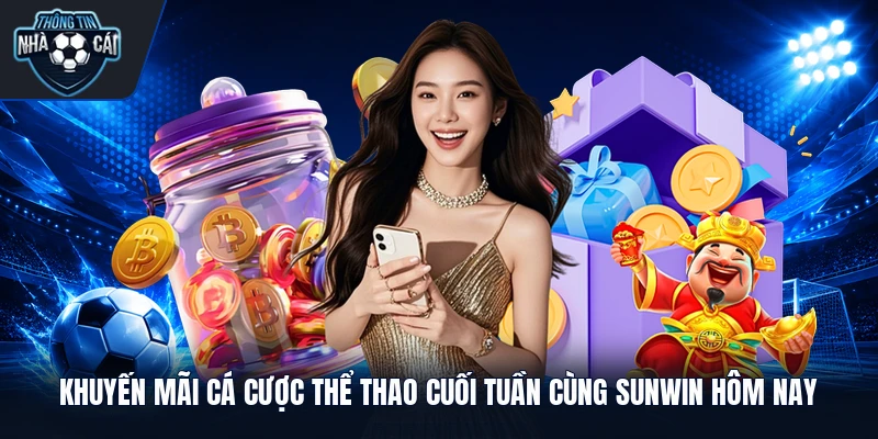 khuyen mai ca cuoc the thao cuoi tuan cung sunwin hom nay Khuyến Mãi Cá Cược Thể Thao Cuối Tuần Cùng Sunwin