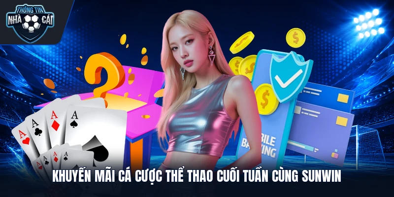 Khuyến mãi cá cược thể thao cuối tuần cùng Sunwin