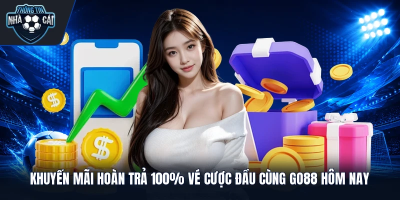 Khuyến mãi hoàn trả 100% vé cược đầu cùng GO88