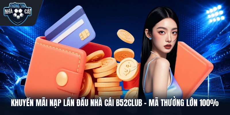 Khuyến Mãi Nạp Lần Đầu Nhà Cái B52club