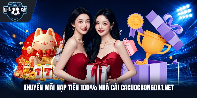 Khuyến mãi nạp tiền 100% nhà cái cacuocbongda1.net