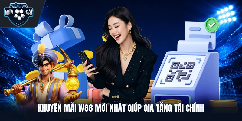 Khuyến mãi W88 mới nhất giúp gia tăng tài chính