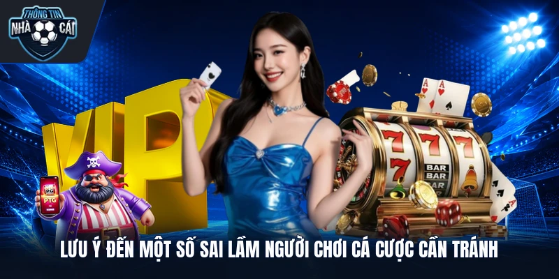 Lưu ý đến một số sai lầm người chơi cá cược cần tránh