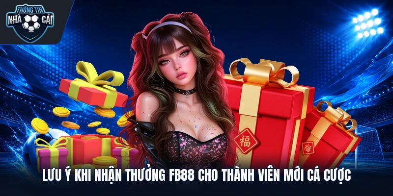 Lưu ý khi nhận thưởng FB88 cho thành viên mới cá cược
