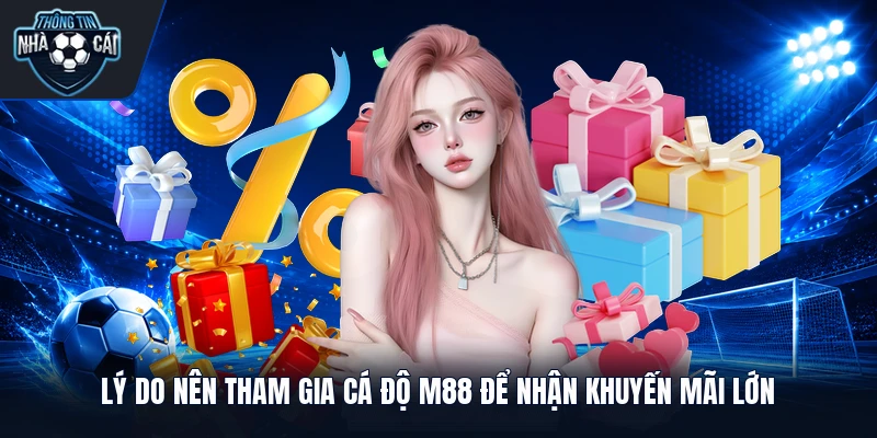 Lý do nên tham gia cá độ M88 để nhận khuyến mãi lớn