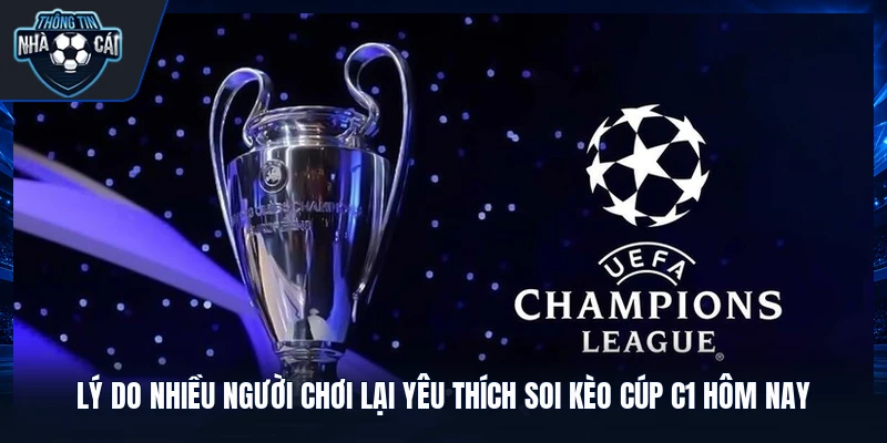 Lý do nhiều người chơi lại yêu thích soi kèo cúp C1 hôm nay