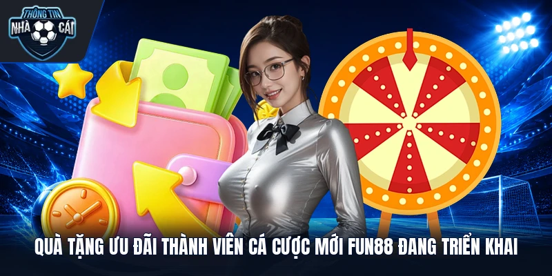 Quà tặng ưu đãi thành viên cá cược mới Fun88 đang triển khai