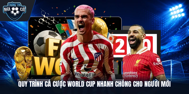 Quy trình cá cược World Cup nhanh chóng cho người mới