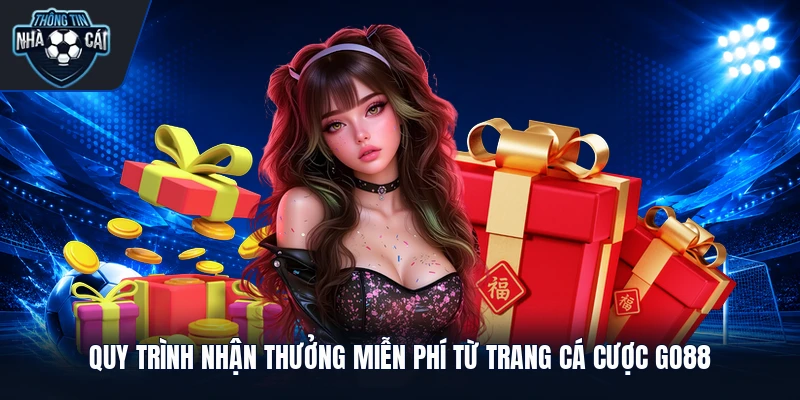 quy trinh nhan thuong mien phi tu trang ca cuoc go88 Quy trình nhận thưởng miễn phí từ trang cá cược GO88