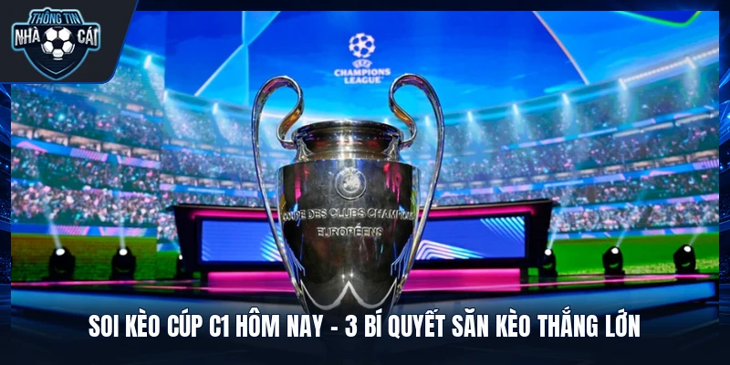Soi Kèo Cúp C1 Hôm Nay