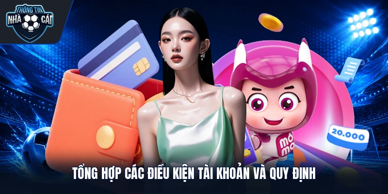 Tổng hợp các điều kiện tài khoản và quy định